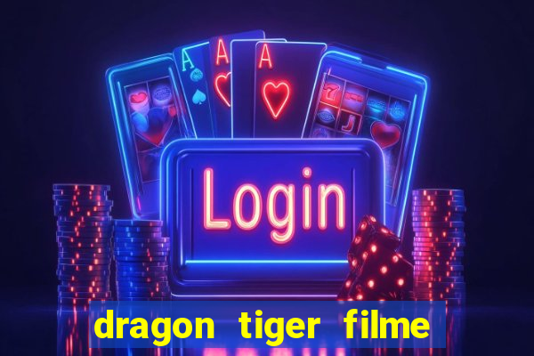 dragon tiger filme completo dublado online